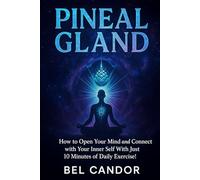 PINEAL GLAND: How to Open Your Mind and Connect with Your Inner Self With Just 10 Minutes of Daily Exercise!
