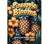 Pineapple Blooms: A Tropical Adult Coloring Book Featuring Exotic Pineapples, Lush Gardens, and Vibrant Floral Designs for Relaxation and Creativity