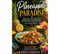 Pineapple Paradise: Discover 100 Delicious Recipes Featuring Pineapple for Every Meal
