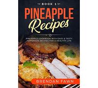 Pineapple Recipes: Pineapple Cookbook with Easy & Tasty Homemade Recipes for a Healthy Life