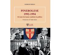Pinerolese 1992-1994. Gli anni che hanno cambiato la politica - Merlo Giorgio