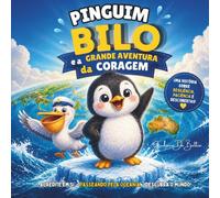 Pinguim Bilo e a Grande Aventura da Coragem: Uma História sobre Resiliência, Paciência e Descobertas