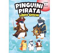 Pinguini Pirata - Libro Gioco di Attività: Labirinti, Cruciverba, Sudoku, Giochi di Logica e Disegni da Colorare per Bambini Curiosi