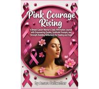 Pink Courage Rising: A Breast Cancer Warrior’s Daily Affirmation Journal with Empowering Quotes, Gratitude Prompts, and Strength-Building Reflections for Healing and Hope