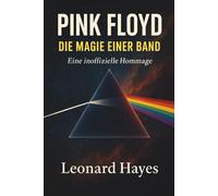Pink Floyd - Die Magie einer Band Eine inoffizielle Hommage von Leonard Hayes