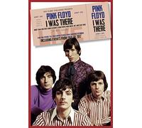 Pink Floyd: I Was There: More than 400 First Hand Accounts from People Who Knew, Met and Saw Them