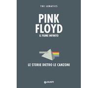 Pink Floyd. Il fiume infinito. Le storie dietro le canzoni. Nuova ediz.