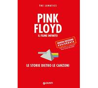 Libri The Lunatics - Pink Floyd. Il Fiume Infinito. Le Storie Dietro Le Canzoni.