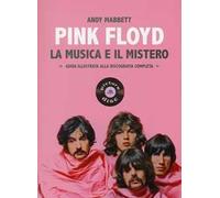 Pink Floyd. La musica e il mistero. Guida illustrata alla discografia completa