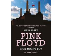 Pink Floyd. Pigs might fly: la vera storia
