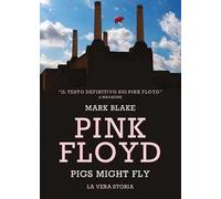 Pink Floyd. Pigs might fly: la vera storia