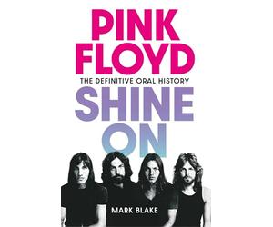Pink Floyd Shine On: The Definitive Oral History