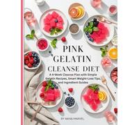 Pink Gelatin Cleanse Diet: A 4-Week Cleanse Plan with Simple Gelatin Recipes, Smart Weight-Loss Tips, and Ingredient Guides