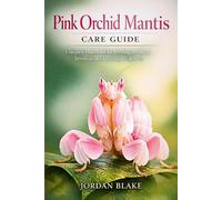 Pink Orchid Mantis Care Guide: Complete Handbook for Feeding, Housing, Breeding, and Thriving in Captivity