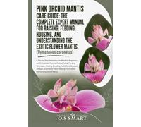 Pink Orchid Mantis Care Guide: The Complete Expert Manual for Raising, Feeding, Housing, and Understanding the Exotic Flower Mantis (Hymenopus ... Covering Habitat Setup, Feeding Tech