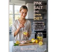 Pink Salt And Lemon Diet: Natural Detox and Weight Loss with Simple Recipes Using Himalayan Pink Salt and Fresh Lemon