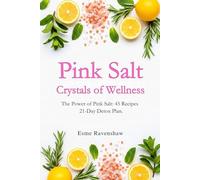 Pink Salt Crystals of Wellness: Unlock the Natural Power of Himalayan Pink Salt to Detox, Slim Down, and Restore Balance. Includes a 21-Day Reset Plan and 45 Healing Recipes