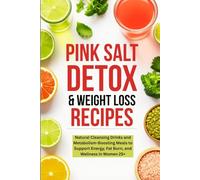 Pink Salt Detox & Weight Loss Recipes: Natural Cleansing Drinks and Metabolism-Boosting Meals to Support Energy, Fat Burn, and Wellness in Women 25+