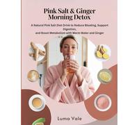 Pink Salt & Ginger Morning Detox: A Natural Pink Salt Diet Drink to Reduce Bloating, Support Digestion, and Boost Metabolism with Warm Water and Ginger