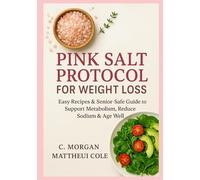 Pink Salt Protocol for Seniors: The 28 -Days with Easy Recipes for Senior-Safe, a Weight Loss Guide with Himalayan Salt Benefits for Healthy Aging, and Cooking to Support Metabolism & Age Well.