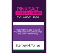 Pink Salt Recipe Cookbook for Weight Loss: The Simple Recipe to Boost Your Metabolism, Curb Cravings, and Burn Fat Naturally