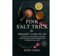 Pink Salt Trick for Weight Loss Plan: The 28-Day Hormone-Balancing Challenge with Sunrise Tonics, Real-Food Recipes, and a Printable Success Journal
