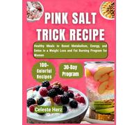 PINK SALT TRICK RECIPE: 100+ Healthy Meals to Boost Metabolism, Energy, and Detox in a 30-Day Weight Loss and Fat Burning Program for Women