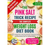 Pink Salt Trick Recipe The Complete Weight Loss Diet Book: Simple 4-Week Plan with Easy Recipes, Daily Exercises, and Motivating Tips for Lasting Health