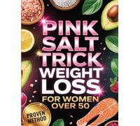 Pink Salt Trick Weight Loss For Women Over 50: A Simple, Safe, and Natural Path to Slim Down After 50 with Mineral-Rich Salt