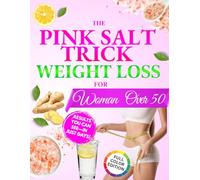 Pink Salt Trick Weight Loss For Women Over 50: The 5-Minute Morning Reset to Melt Stubborn Weight, Crush Cravings, and Boost Metabolism-So You Can Finally Feel Light, Lean, and Energized Every Day