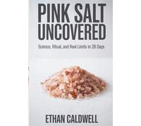 Pink Salt Uncovered: Science, Ritual, and Real Limits in 28 Days The Evidence-Based Guide to Taste, Wellness, and Mindful Habits-No Hype, No Scams