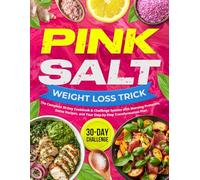 Pink Salt Weight Loss Trick: The Complete 30-Day Cookbook & Challenge System with Morning Protocols, Detox Recipes, and Your Step-by-Step Transformation Plan