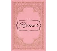Pink Vintage Cottage Core Aesthetic Blank Recipe Book: Recipe Notebook to Write in Your Own Personal Recipes Empty Cookbook to Fill In