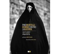 Pino Bertelli. Donne contro la guerra. Ritratti di Maddalene, ribelli e cantadoras. Ediz. illustrata