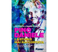 Pino Daniele. La storia mai raccontata - Lodato Joe, Schipani Franco