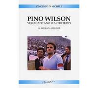 Pino Wilson vero capitano d'altri tempi. La biografia ufficiale