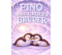 Pino wird großer Bruder: Eine liebevolle Geschichte über Gefühle, Eifersucht und Geschwisterliebe - Wenn aus einem Kind ein großer Bruder wird - Über ... und die besondere Liebe zwischen Geschwistern