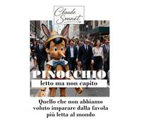 PINOCCHIO LETTO MA NON CAPITO: Quello che non abbiamo voluto imparare dalla favola più letta al mondo