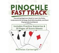 Pinochle Fast Track: Everything Beginners Need to Learn the Rules, Understand the Strategy, Build Winning Skills, and Start Playing with Confidence