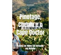 Pinotage, Chenin e o Cape Doctor: A Alma do Vinho Sul-Africano em Detalhe