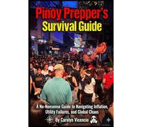 PINOY PREPPER’S SURVIVAL GUIDE: For Real (and Imagined?) Crisis, Wag Mag Panic: (A No-Nonsense Guide to Navigating Inflation, Utility Failures, and Global Chaos)