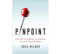Pinpoint: How GPS Is Changing Technology, Culture, and Our Minds