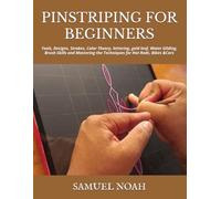PINSTRIPING FOR BEGINNERS: Tools, Designs, Strokes, Color Theory, lettering, gold leaf, Water Gilding, Brush Skills and Mastering the Techniques for Hot Rods, Bikes &Cars