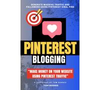 Pinterest Blogging:: “Make Money on Your Website Using Pinterest Traffic” [Generate Massive Traffic and Followers Using Pinterest Viral Pins.]