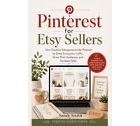 Pinterest for Etsy Sellers: How Creative Entrepreneurs Use Pinterest to Drive Evergreen Traffic, Grow Their Audience, and Increase Sales