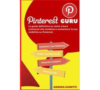 Pinterest Guru: La guida definitiva su come creare contenuti che vendono e aumentare la tua visibilità su Pinterest