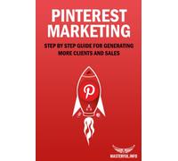 Pinterest Marketing: Step by Step Guide for Generating More Clients and Sales