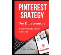 Pinterest Strategy For Entrepreneurs: Boost Visibility, Traffic, and Sales.: The visual, practical guide.
