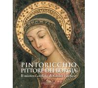 Pintoricchio. Pittore dei Borgia. Il mistero svelato di Giulia Farnese