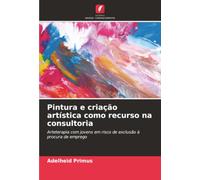 Pintura e criação artística como recurso na consultoria: Arteterapia com jovens em risco de exclusão à procura de emprego